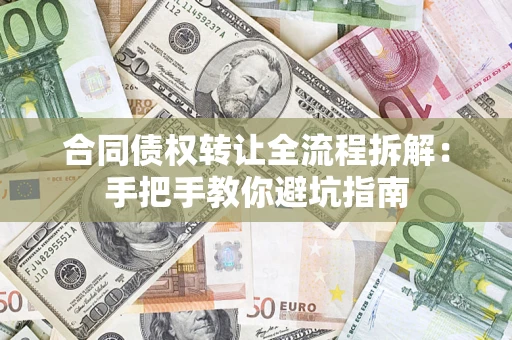 济南合同债权转让全流程拆解：手把手教你避坑指南