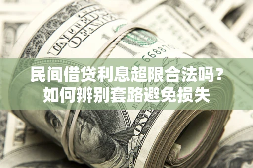 济南民间借贷利息超限合法吗？如何辨别套路避免损失