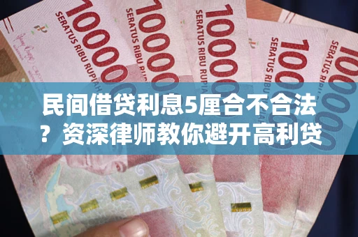 济南民间借贷利息5厘合不合法？资深律师教你避开高利贷陷阱