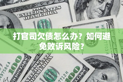 济南打官司欠债怎么办？如何避免败诉风险？