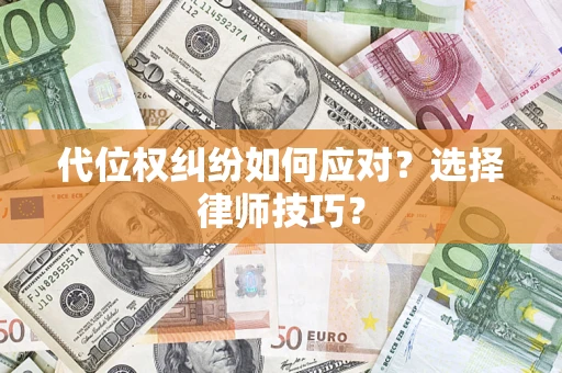 济南代位权纠纷如何应对？选择律师技巧？
