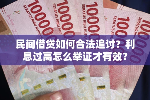 济南民间借贷如何合法追讨？利息过高怎么举证才有效？
