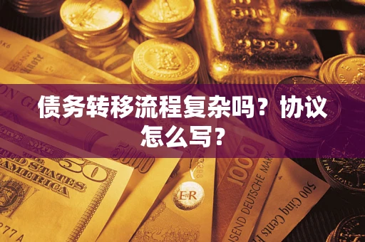 济南债务转移流程复杂吗？协议怎么写？