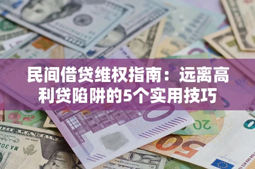 济南民间借贷维权指南：远离高利贷陷阱的5个实用技巧