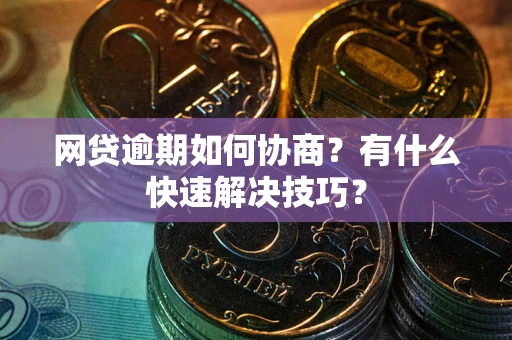 济南网贷逾期如何协商？有什么快速解决技巧？