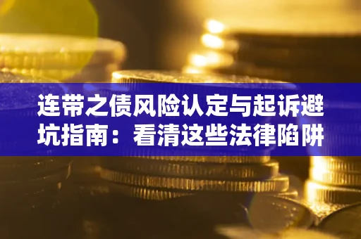 济南连带之债风险认定与起诉避坑指南：看清这些法律陷阱，避免无辜背债