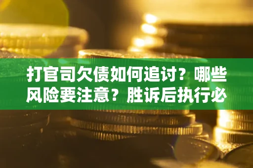 济南打官司欠债如何追讨？哪些风险要注意？胜诉后执行必看！