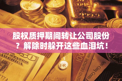济南股权质押期间转让公司股份？解除时躲开这些血泪坑！