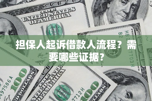 济南担保人起诉借款人流程?需要哪些证据? 济南担保人起诉借款人流程?需要哪些证据?