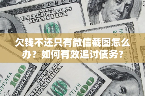 济南欠钱不还只有微信截图怎么办？如何有效追讨债务？