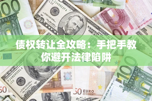 济南债权转让全攻略：手把手教你避开法律陷阱