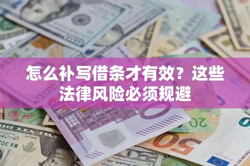 济南怎么补写借条才有效？这些法律风险必须规避