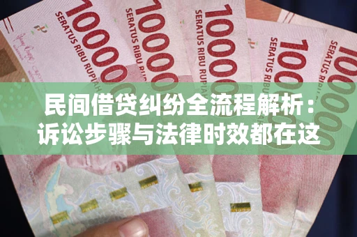济南民间借贷纠纷全流程解析：诉讼步骤与法律时效都在这儿了