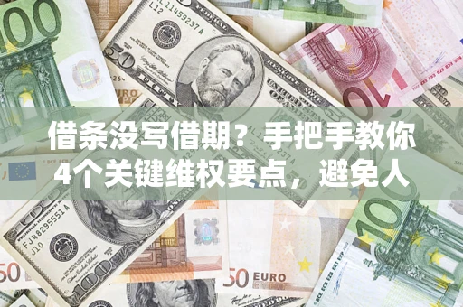 济南借条没写借期？手把手教你4个关键维权要点，避免人财两空