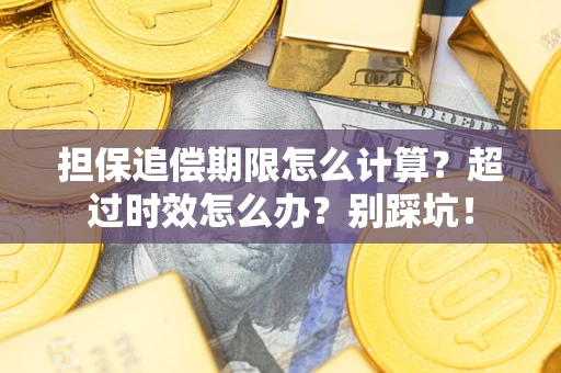 济南担保追偿期限怎么计算？超过时效怎么办？别踩坑！