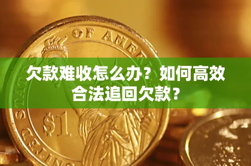 济南欠款难收怎么办？如何高效合法追回欠款？