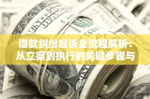 济南借款纠纷起诉全流程解析：从立案到执行的关键步骤与防败诉指南