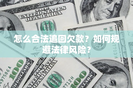 济南怎么合法追回欠款？如何规避法律风险？