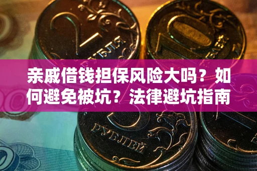 济南亲戚借钱担保风险大吗？如何避免被坑？法律避坑指南