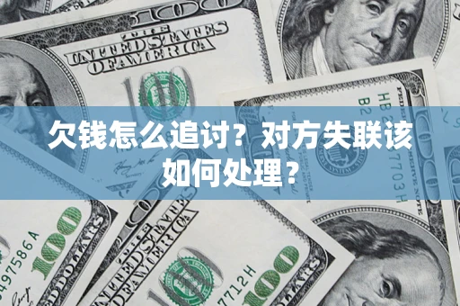 济南欠钱怎么追讨？对方失联该如何处理？