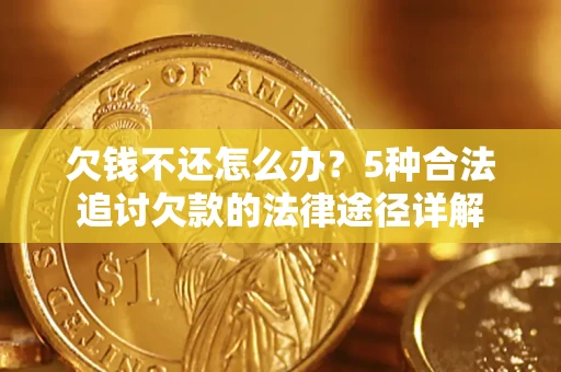 济南欠钱不还怎么办？5种合法追讨欠款的法律途径详解