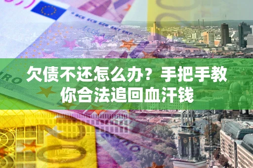 济南欠债不还怎么办?手把手教你合法追回血汗钱 济南欠债不还怎么办?手把手教你合法追回血汗钱