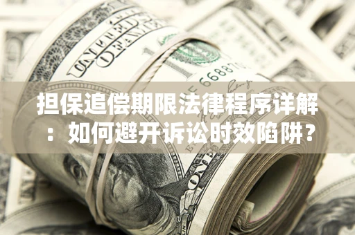 济南担保追偿期限法律程序详解：如何避开诉讼时效陷阱？