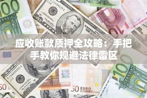 济南应收账款质押全攻略：手把手教你规避法律雷区