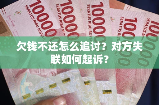 济南欠钱不还怎么追讨？对方失联如何起诉？