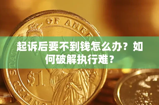 济南起诉后要不到钱怎么办？如何破解执行难？