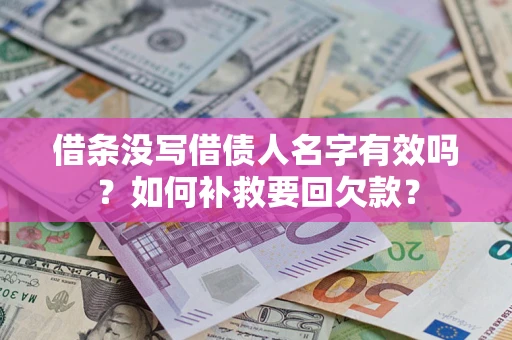 济南借条没写借债人名字有效吗？如何补救要回欠款？