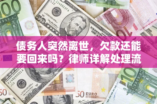 济南债务人突然离世，欠款还能要回来吗？律师详解处理流程