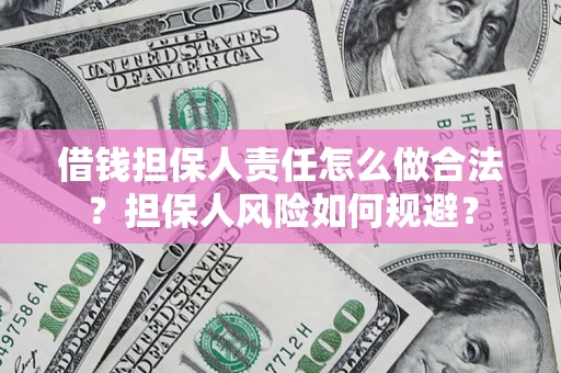 济南借钱担保人责任怎么做合法？担保人风险如何规避？