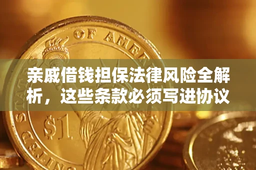 济南亲戚借钱担保法律风险全解析，这些条款必须写进协议