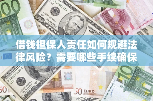 济南借钱担保人责任如何规避法律风险？需要哪些手续确保安全？