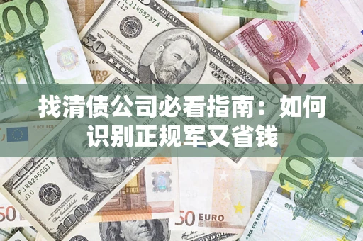 济南找清债公司必看指南：如何识别正规军又省钱