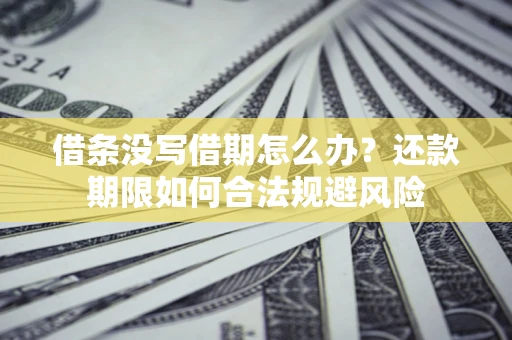 济南借条没写借期怎么办？还款期限如何合法规避风险