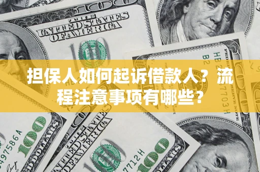 济南担保人如何起诉借款人？流程注意事项有哪些？