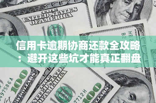济南信用卡逾期协商还款全攻略：避开这些坑才能真正翻盘